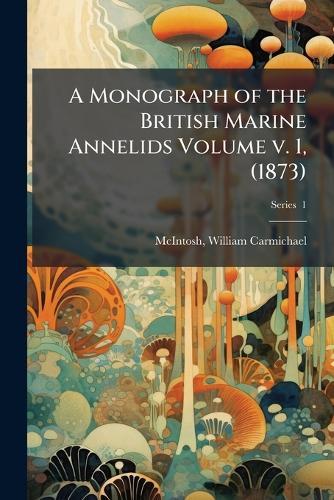 A Monograph of the British Marine Annelids Volume v. 1, (1873)  by William Carmichael 1838-1931 McIntosh at Abbey's Bookshop, 