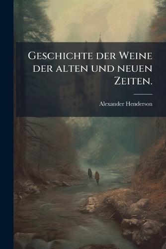 Geschichte der Weine der alten und neuen Zeiten.  by Alexander Henderson at Abbey's Bookshop, 