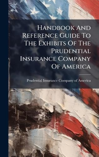 Handbook And Reference Guide To The Exhibits Of The Prudential Insurance Company Of America  by Prudential Insurance Company of America at Abbey's Bookshop, 