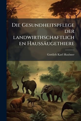 Die Gesundheitspflege der landwirthschaftlichen Haussäugethiere  by Gottlieb Karl Haubner at Abbey's Bookshop, 