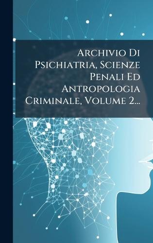 Archivio Di Psichiatria, Scienze Penali Ed Antropologia Criminale, Volume 2...  by Anonymous at Abbey's Bookshop, 