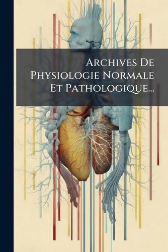 Archives De Physiologie Normale Et Pathologique...  by Anonymous at Abbey's Bookshop, 
