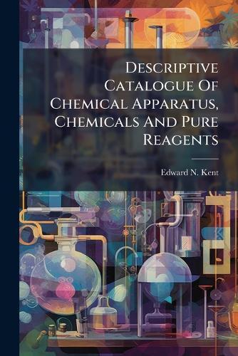 Descriptive Catalogue Of Chemical Apparatus, Chemicals And Pure Reagents  by Edward N Kent at Abbey's Bookshop, 