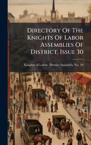 Directory Of The Knights Of Labor Assemblies Of District, Issue 30  by Knights of Labor District Assembly N at Abbey's Bookshop, 