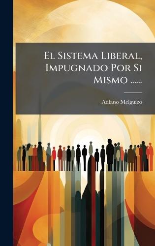 El Sistema Liberal, Impugnado Por Si Mismo ......  by Atilano Melguizo at Abbey's Bookshop, 