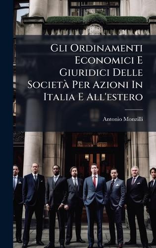 Gli Ordinamenti Economici E Giuridici Delle SocietÃ Per Azioni In Italia E All'estero  by Antonio Monzilli at Abbey's Bookshop, 