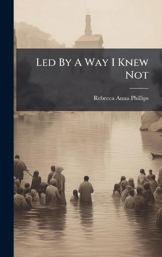 Led By A Way I Knew Not  by Rebecca Anna Phillips at Abbey's Bookshop, 