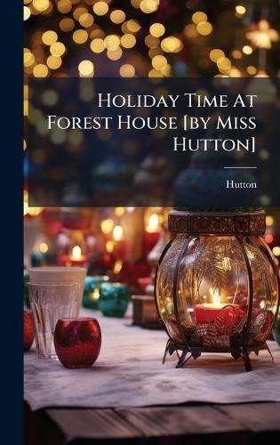 Holiday Time At Forest House [by Miss Hutton]  by Hutton (Miss ) at Abbey's Bookshop, 