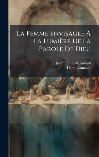 La Femme EnvisagÃ(c)e Ã&#128; La Lumière De La Parole De Dieu  by Johann Ludwig Zwingli at Abbey's Bookshop, 