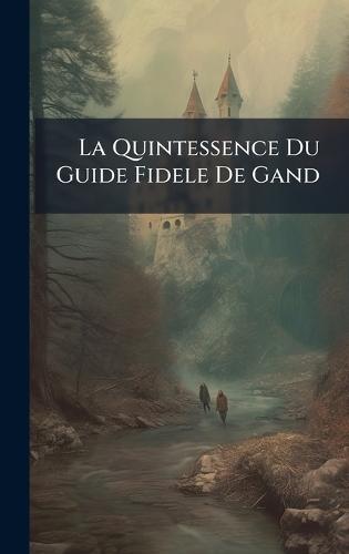 La Quintessence Du Guide Fidele De Gand  by Anonymous at Abbey's Bookshop, 