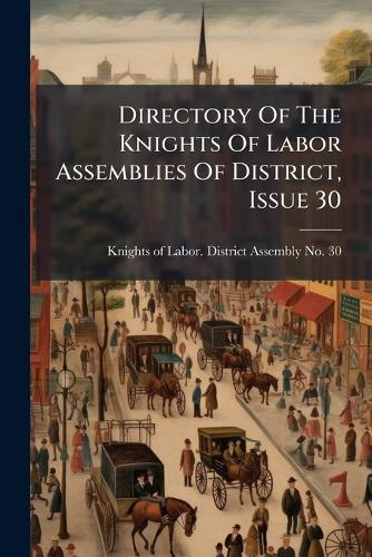 Directory Of The Knights Of Labor Assemblies Of District, Issue 30  by Knights of Labor District Assembly N at Abbey's Bookshop, 