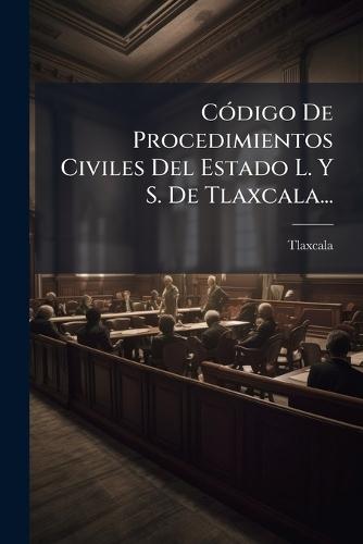 CÃ3digo De Procedimientos Civiles Del Estado L. Y S. De Tlaxcala...  by Tlaxcala (Mexico State) at Abbey's Bookshop, 