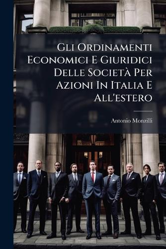 Gli Ordinamenti Economici E Giuridici Delle SocietÃ Per Azioni In Italia E All'estero  by Antonio Monzilli at Abbey's Bookshop, 
