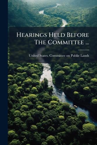 Hearings Held Before The Committee ...  by United States Committee on Public La at Abbey's Bookshop, 