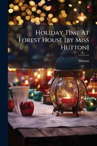 Holiday Time At Forest House [by Miss Hutton]  by Hutton (Miss ) at Abbey's Bookshop, 