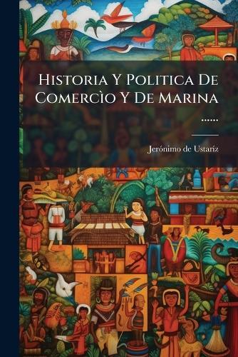Historia Y Politica De ComercÃ¬o Y De Marina ......  by Jerã3nimo de Ustarã-Z at Abbey's Bookshop, 