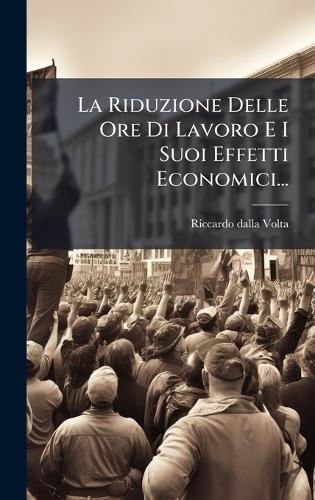 La Riduzione Delle Ore Di Lavoro E I Suoi Effetti Economici...  by Riccardo Dalla Volta at Abbey's Bookshop, 