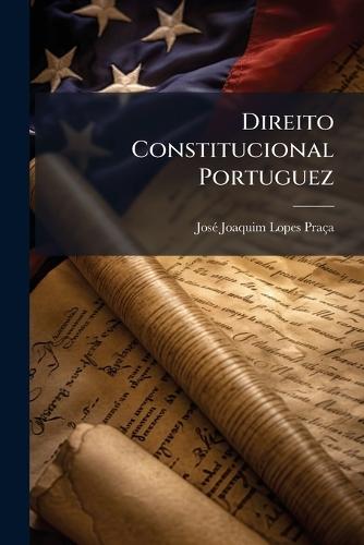 Direito Constitucional Portuguez  by Josã(c) Joaquim Lopes Praça at Abbey's Bookshop, 