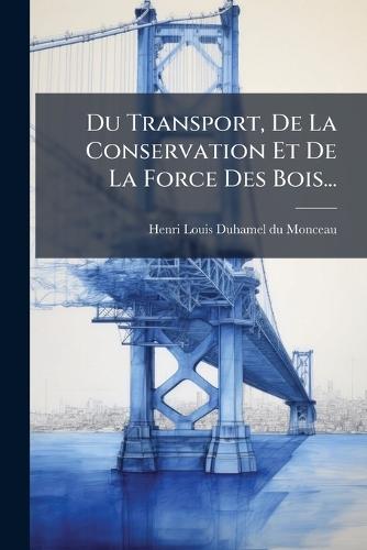 Du Transport, De La Conservation Et De La Force Des Bois...  by Henri Louis Duhamel Du Monceau at Abbey's Bookshop, 