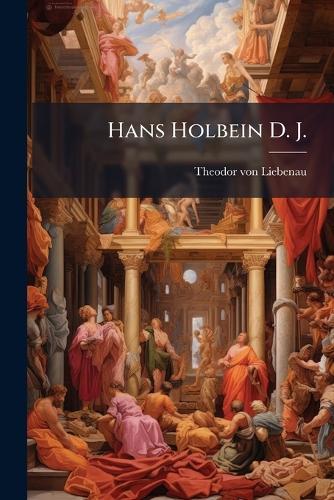 Hans Holbein D. J.  by Theodor Von Liebenau at Abbey's Bookshop, 