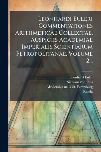 Leonhardi Euleri Commentationes Arithmeticae Collectae, Auspiciis Academiae Imperialis Scientiarum Petropolitanae, Volume 2...  by Leonhard Euler at Abbey's Bookshop, 