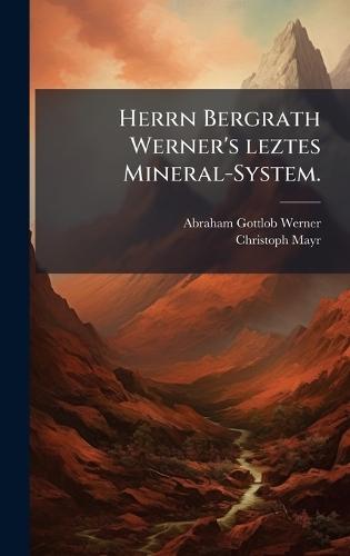 Herrn Bergrath Werner's leztes Mineral-System.  by Abraham Gottlob Werner at Abbey's Bookshop, 