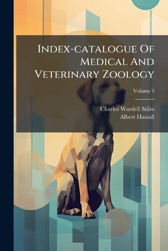 Index-catalogue Of Medical And Veterinary Zoology  by Charles Wardell Stiles at Abbey's Bookshop, 