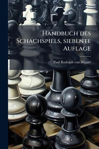 Handbuch des Schachspiels, siebente Auflage  by Paul Rudolph Von Bilguer at Abbey's Bookshop, 
