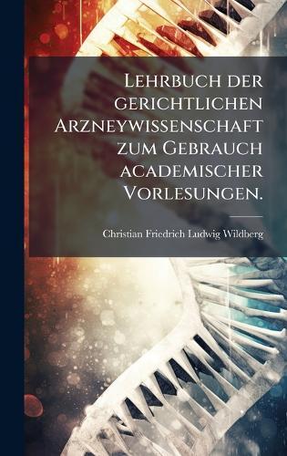 Lehrbuch der gerichtlichen Arzneywissenschaft zum Gebrauch academischer Vorlesungen.  by Christian Friedrich Ludwig Wildberg at Abbey's Bookshop, 