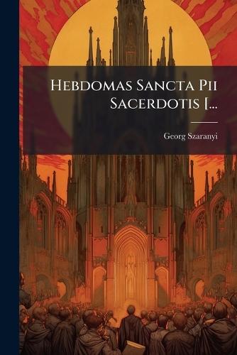 Hebdomas Sancta Pii Sacerdotis [...  by Georg Szaranyi at Abbey's Bookshop, 