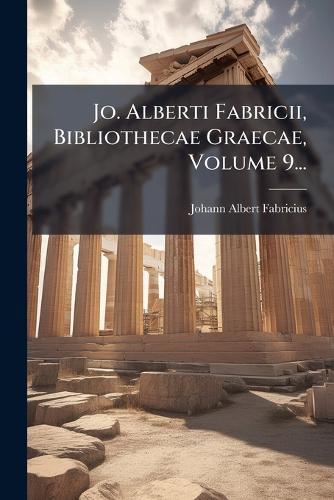 Jo. Alberti Fabricii, Bibliothecae Graecae, Volume 9...  by Johann Albert Fabricius at Abbey's Bookshop, 
