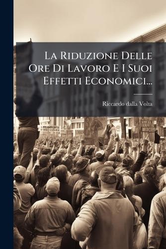 La Riduzione Delle Ore Di Lavoro E I Suoi Effetti Economici...  by Riccardo Dalla Volta at Abbey's Bookshop, 