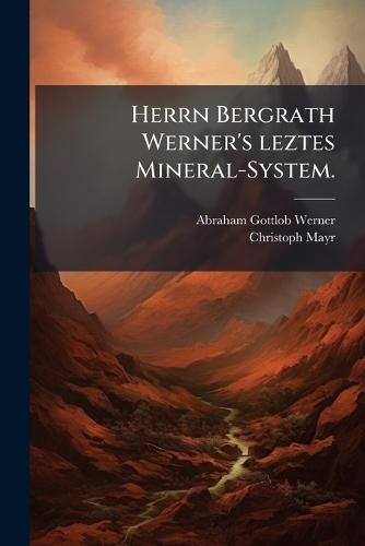 Herrn Bergrath Werner's leztes Mineral-System.  by Abraham Gottlob Werner at Abbey's Bookshop, 