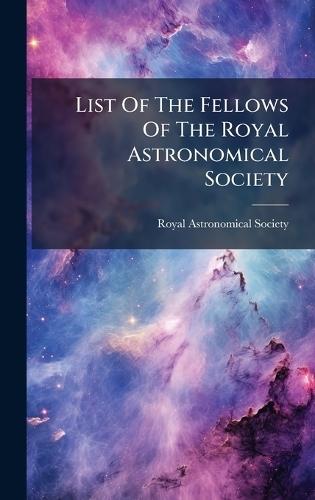 List Of The Fellows Of The Royal Astronomical Society  by Royal Astronomical Society at Abbey's Bookshop, 