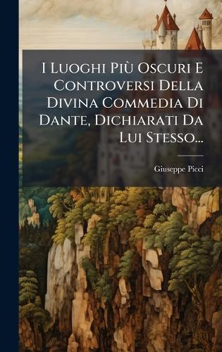 I Luoghi PiÃ¹ Oscuri E Controversi Della Divina Commedia Di Dante, Dichiarati Da Lui Stesso...  by Giuseppe Picci at Abbey's Bookshop, 