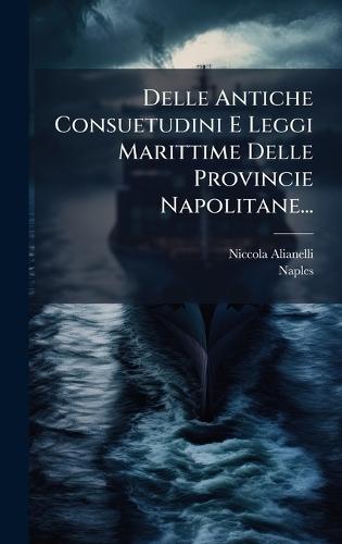 Delle Antiche Consuetudini E Leggi Marittime Delle Provincie Napolitane...  by Niccola Alianelli at Abbey's Bookshop, 