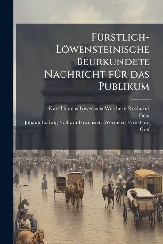 FÃ1/4rstlich-Löwensteinische Beurkundete Nachricht fÃ1/4r das Publikum  by Karl (Löwenstein-Wertheim-Rochefort at Abbey's Bookshop, 