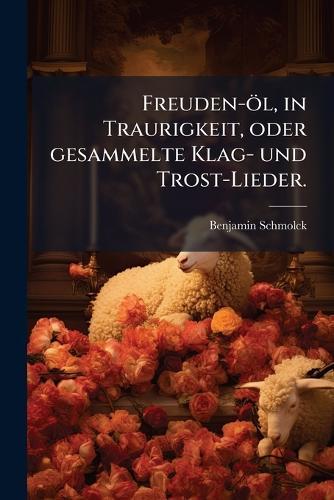 Freuden-öl, in Traurigkeit, oder gesammelte Klag- und Trost-Lieder.  by Benjamin Schmolck at Abbey's Bookshop, 