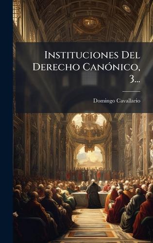 Instituciones Del Derecho CanÃ3nico, 3...  by Domingo Cavallario at Abbey's Bookshop, 