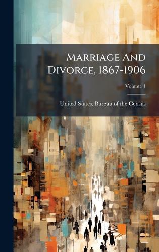 Marriage And Divorce, 1867-1906  by United States Bureau of the Census at Abbey's Bookshop, 
