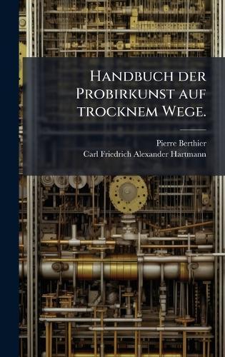 Handbuch der Probirkunst auf trocknem Wege.  by Pierre Berthier at Abbey's Bookshop, 
