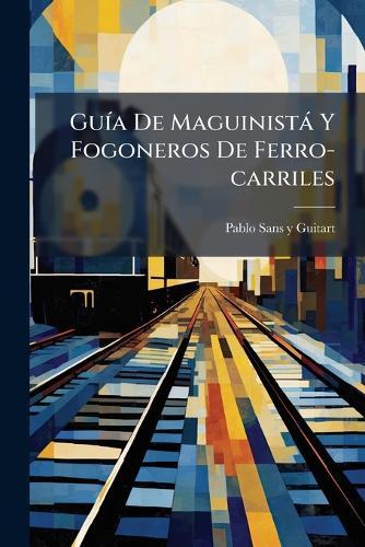 GuÃ-a De Maguinistà Y Fogoneros De Ferro-carriles  by Pablo Sans Y Guitart at Abbey's Bookshop, 