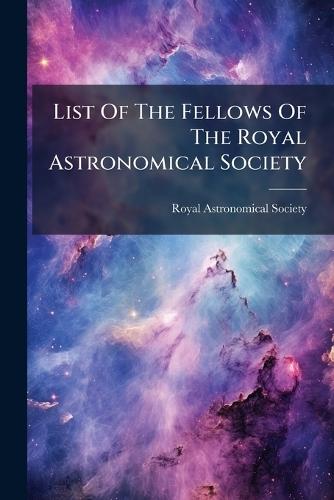 List Of The Fellows Of The Royal Astronomical Society  by Royal Astronomical Society at Abbey's Bookshop, 