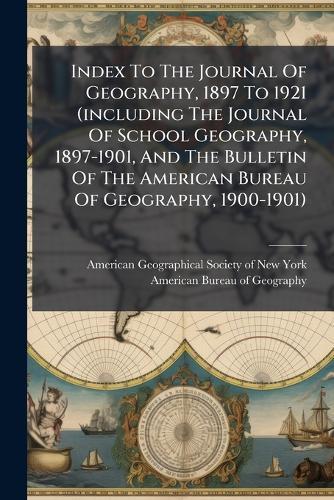 Index To The Journal Of Geography, 1897 To 1921 (including The Journal Of School Geography, 1897-1901, And The Bulletin Of The American Bureau Of Geography, 1900-1901)  by American Geographical Society of New at Abbey's Bookshop, 