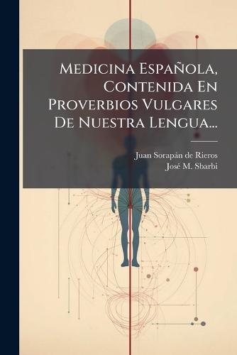 Medicina Española, Contenida En Proverbios Vulgares De Nuestra Lengua...  by Juan Sorapàn de Rieros at Abbey's Bookshop, 