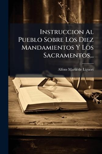 Instruccion Al Pueblo Sobre Los Diez Mandamientos Y Los Sacramentos...  by Alfons Maria de Liguori at Abbey's Bookshop, 