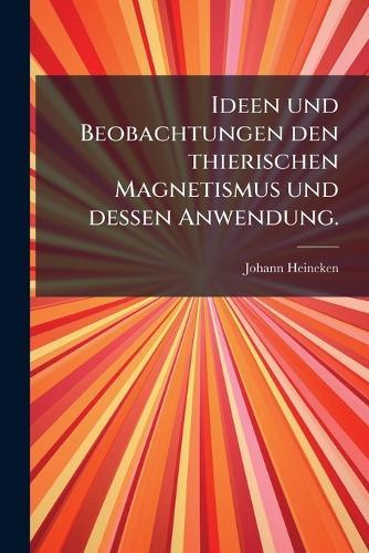 Ideen und Beobachtungen den thierischen Magnetismus und dessen Anwendung.  by Johann Heineken at Abbey's Bookshop, 