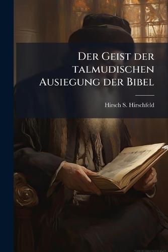 Der Geist der talmudischen Ausiegung der Bibel  by Hirsch S Hirschfeld at Abbey's Bookshop, 