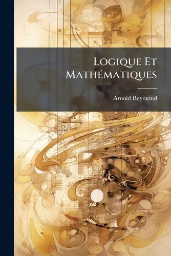 Logique Et MathÃ(c)matiques  by Arnold Reymond at Abbey's Bookshop, 