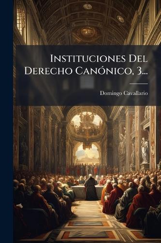 Instituciones Del Derecho CanÃ3nico, 3...  by Domingo Cavallario at Abbey's Bookshop, 